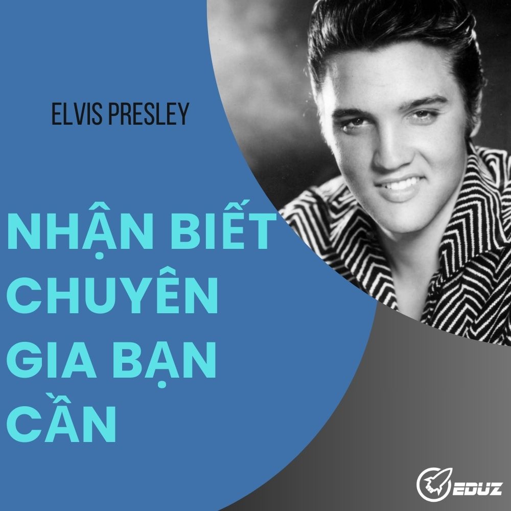 Nhận Biết Chuyên Gia Bạn Cần - Lời Khuyên Từ Elvis Presley